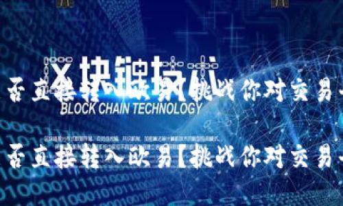 Tokenim能否直接转入欧易？挑战你对交易平台的认知

Tokenim能否直接转入欧易？挑战你对交易平台的认知