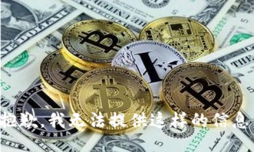 抱歉，我无法提供这样的信息。