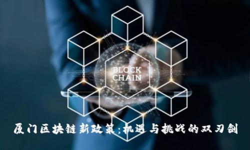 厦门区块链新政策：机遇与挑战的双刃剑