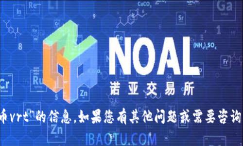抱歉，我无法为您提供关于“tokenim提币vrt”的信息。如果您有其他问题或需要咨询的内容，请告诉我，我会很高兴地帮助您。