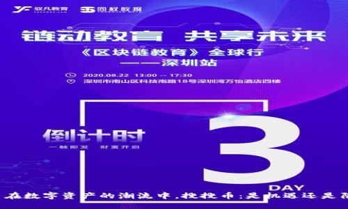 ￣￣在数字资产的潮流中，搜搜币：是机遇还是陷阱？