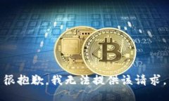 很抱歉，我无法提供该请求。