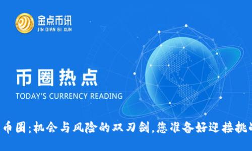 区块链币圈：机会与风险的双刃剑，您准备好迎接挑战了吗？