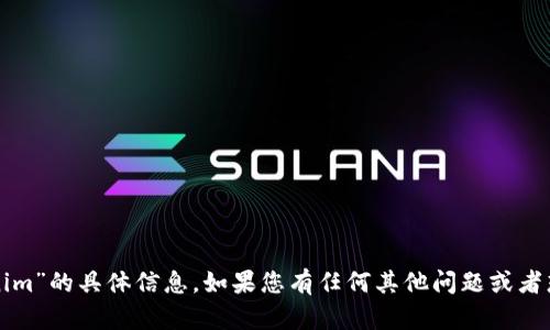 抱歉，我无法提供关于“tokenim”的具体信息。如果您有任何其他问题或者想要了解其他内容，请告诉我！