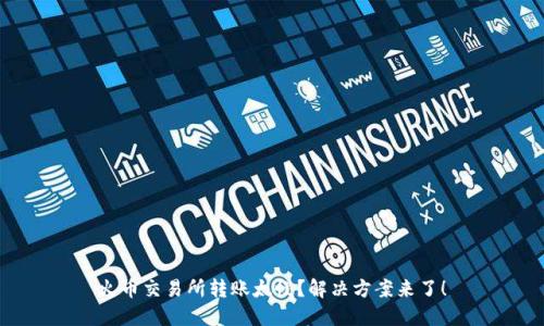 火币交易所转账太慢？解决方案来了！