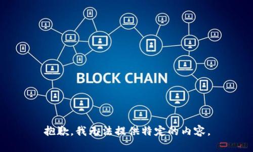 抱歉，我无法提供特定的内容。