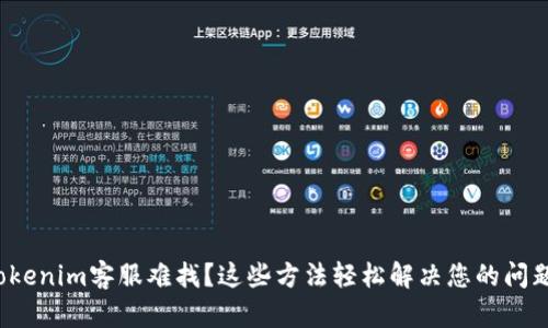 Tokenim客服难找？这些方法轻松解决您的问题！