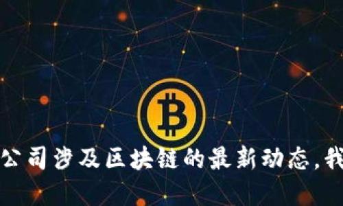 抱歉，我无法提供实时的新闻更新或最新消息信息。对于瑞幸咖啡或任何其他公司涉及区块链的最新动态，我建议您查看相关的新闻网站或官方公告。这将为您提供最准确和及时的信息。