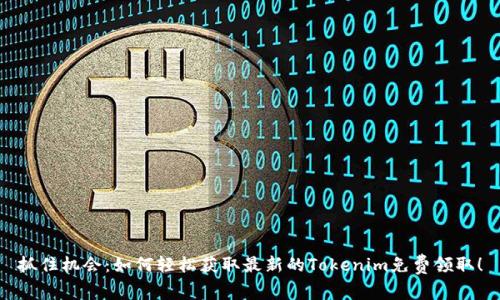 抓住机会：如何轻松获取最新的Tokenim免费领取！