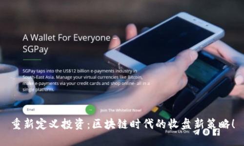重新定义投资：区块链时代的收盘新策略！