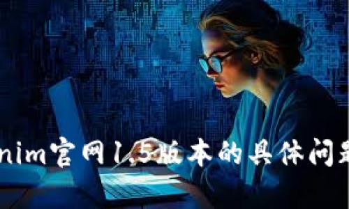 抱歉，我无法提供最新的内容或直接访问特定的网站。如果你有关于Tokenim官网1.5版本的具体问题，或想了解某些特定的信息，请告诉我，我会尽力提供相关的解释或帮助。