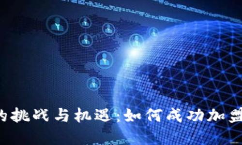 区块链时代的挑战与机遇：如何成功加盟数字币行业？