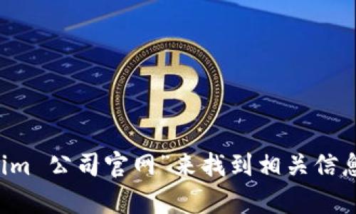 抱歉，我无法提供实时的网页信息或访问具体网站。但是，您可以通过搜索引擎查找“Tokenim 公司官网”来找到相关信息。如果您有关于Tokenim公司的具体问题或需要了解相关的主题，我很乐意为您提供帮助！