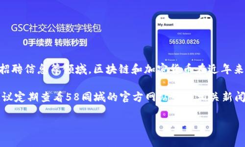 截至我最新的信息更新，58同城是一个提供分类信息服务的平台，主要涉及房屋租赁、二手交易、招聘信息等领域。区块链和加密货币在近年来吸引了很多企业的注意，然而58同城是否已经发币或者启动区块链项目并没有具体的公开信息。

如果58同城决定在未来推出与区块链相关的项目或发行代币，这将是一个相对较大的新闻。我建议定期查看58同城的官方网站或者相关新闻，以获取最新的信息和动态。同时，也可以通过他们的官方社交媒体平台获得相关公告。

如果您对58同城或者区块链领域有其他具体的问题，欢迎继续交流！