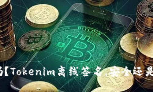 你知道吗？Tokenim离线签名，安全还是不安全？