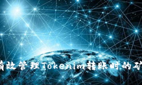 如何有效管理Tokenim转账时的矿工费？