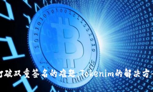 打破双重签名的难题：Tokenim的解决方案