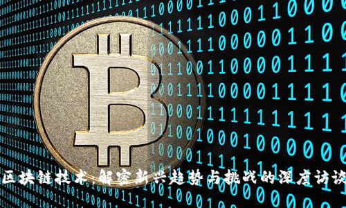 区块链技术：解密新兴趋势与挑战的深度访谈
