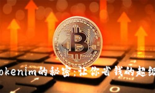 揭开tokenim的秘密：让你省钱的超级技巧！