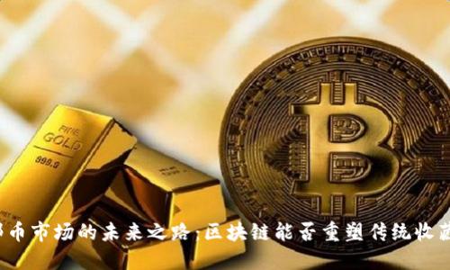 邮币市场的未来之路：区块链能否重塑传统收藏？