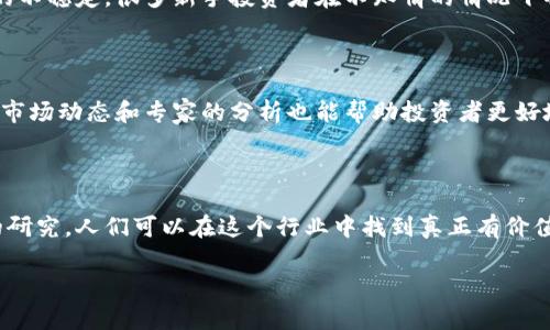 区块链中的“空气币”是一个非正式的术语，指的是那些没有实际价值或用处的加密货币。这些币通常是项目团队在没有坚定的商业模式或技术基础的情况下发布的，它们的存在往往是为了吸引投资者的资金，但最终并未提供持续的价值或服务。

空气币的特征

空气币的最显著特征是缺乏实质性的技术支持或市场应用。许多空气币背后的项目往往仅仅是理论或白皮书，没有实际的产品或服务来支撑其价值。此外，这些币的团队通常不会对其项目的长期发展承担责任，缺乏透明度和可追溯性。

识别空气币的方法

为了避免投资于空气币，用户可以采用一些识别方法。首先，投资者应该关注项目的背景和团队。如果项目的团队成员缺乏足够的经验或行业声誉，那么这个项目可能存在风险。其次，项目的白皮书应该详细说明其商业模型和技术实施方案，缺乏这些信息的项目往往是空气币。

空气币的市场影响

空气币的泛滥对整个加密货币市场造成了一定的负面影响。由于这些币的存在，投资者的信心受到影响，导致市场的不稳定。很多新手投资者在不知情的情况下被空气币吸引，最终遭受财务损失，这也使得整个行业的信誉受到质疑。

如何保护自己免受空气币的影响

作为投资者，了解区块链和加密货币领域的基础知识是非常重要的，建议人们在投资前进行充分的研究。同时，关注市场动态和专家的分析也能帮助投资者更好地理解项目。参与相关社区，了解其他用户的经验和意见，通常能够帮助识别潜在的空气币。

结语

尽管空气币给许多投资者带来了失望和损失，但加密货币市场依然具有巨大的潜力。通过谨慎的投资决策和充分的研究，人们可以在这个行业中找到真正有价值的机会。在区块链技术不断发展的背景下，更加成熟的项目会逐渐脱颖而出，值得期待。

希望这些信息能帮助您更好地了解“空气币”的概念及其相关内容！