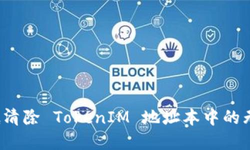 如何彻底清除 TokenIM 地址本中的无用信息？