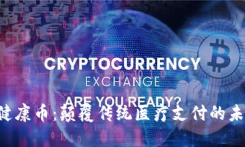 区块链健康币：颠覆传统医疗支付的未来挑战！