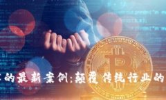 区块链技术的最新案例：颠覆传统行业的新时代