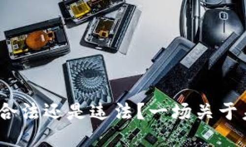 特币借区块链：合法还是违法？一场关于未来金融的辩论