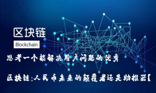 思考一个能解决用户问题的优秀

区块链：人民币未来的颠覆者还是助推器？