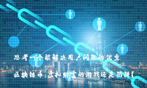 思考一个能解决用户问题的优秀

区块链币：虚拟财富的游戏还是陷阱？