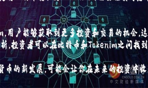 在区块链和加密货币的世界里，“tokenim”这一概念常常引发许多用户的疑问，尤其是它是否能够与比特币相结合。以下是对这一问题的详细探讨。

什么是Tokenim？
Tokenim，这个术语通常指的是一种基于区块链的代币，可能是用于某种特定目的而创建的。这种代币通常在特定的平台上进行交易和使用，可能用于支付、投资或获取平台服务。与比特币不同，比特币更多是作为一种数字货币被广泛接受和用于交易的。

比特币的基本特性
比特币作为第一个加密货币，具有去中心化、透明性以及安全性的特点。每个比特币的交易都是在区块链上记录，任何人都可以查看交易历史。这种透明性使得比特币在全球范围内受到广泛的欢迎，成为数字资产市场的重要组成部分。

Tokenim能放比特币吗？
简单来说，Tokenim作为一种代币，通常不能直接“放”比特币，因为它们是两种不同的资产类别。比特币是基础的加密资产，而Tokenim是基于其他协议或平台所创建的代币。
然而，Tokenim可以与比特币之间存在某种形式的联系。例如，在某些去中心化金融（DeFi）平台上，用户可以使用比特币作为抵押品来铸造Tokenim。这样，用户就能够通过比特币获得其他类型的代币，用于进行交易或投资。

Tokenim与比特币的协同作用
尽管Tokenim和比特币本质上是不同的资产，但它们可以在某些平台上实现互操作性。例如，许多区块链平台允许用户通过智能合约来交换不同类型的代币。在这种情况下，拥有比特币的用户可以将其转换为Tokenim，或者在某些特定的投资机会中使用比特币获取Tokenim。
这种互操作性为用户提供了更大的灵活性，让他们可以在多种投资机会和交易间游刃有余。这也使得Tokenim能够在比特币广阔的生态系统中找到自己的位置，实现价值的互通。

如何使用Tokenim与比特币
如果你对使用Tokenim与比特币的结合感兴趣，以下是一些可能的方法：
ul
    listrong去中心化金融平台：/strong许多DeFi平台允许用户将比特币抵押，以获取不同的Tokenim。这种方式通常会伴随一定的利息或回报。/li
    listrong交易所：/strong一些交易所支持使用比特币兑换Tokenim。在这些平台上，你可以简单地将比特币转换成你想要的代币。/li
    listrong投资组合多样化：/strong通过使用Tokenim，你可以实现投资组合的多样化，利用比特币的流动性以及Tokenim的潜在增值机会。/li
/ul

风险与挑战
当然，任何投资都伴随着风险。使用Tokenim与比特币的结合也并非没有挑战。首先，市场的波动性较大，投资者在决定将比特币转换为Tokenim时需要谨慎考虑市场趋势。其次，不同代币的背后项目的稳定性和信誉也是重要的考量因素。选择不可靠的平台或代币可能导致损失。

总结
Tokenim与比特币之间并不是简单的取代或替代关系，而是一种互补的关系。通过构建在比特币基础之上的Tokenim，用户能够获取到更多投资和交易的机会。这种多样化的投资方式在近年来的加密货币市场中显得尤为重要。
然而，用户也需保持警觉，评估相关风险。在进行任何交易前，最好进行充分的市场调研与分析。通过谨慎的选择和分析，投资者可以在比特币和Tokenim之间找到最佳的切入点，实现资产增值与风险管控。 

希望这些信息能帮助你更好地理解Tokenim与比特币之间的关系，以及如何利用它们进行智能投资。继续关注加密货币的新发展，可能会让你在未来的投资中收获颇丰。