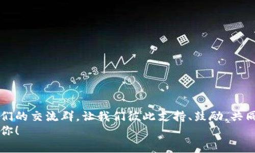   最新区块链项目交流群：让你的投资决策不再孤单！ / 
 guanjianci 区块链, 投资, 交流群 /guanjianci 

欢迎加入我们的区块链项目交流群
在数字货币飞速发展的时代，区块链技术已不仅仅是一种新兴的技术概念，更是一种影响深远的经济模式。从比特币的诞生到以太坊的智能合约，区块链的出现推动着金融、供应链、医疗等多个行业的变革。但是，随着市场上各式各样的区块链项目层出不穷，如何做出明智的投资决策，对每一个想要进入这一领域的投资者而言，都是不小的挑战。
为了帮助大家更好地了解区块链项目，规避风险，我们特此成立了一个全新的区块链项目交流群。这里不仅仅是一个信息交流的平台，也是一个借助集体智慧分享知识、经验、见解的社区。无论你是刚刚接触区块链的新手，还是已经有一定投资经验的老手，我们都诚邀你加入我们，让我们一同探讨，携手共进。

交流群的目的与宗旨
我们的交流群旨在为参与的每一位成员提供一个安全、友好、开放的环境，在这里，大家可以一起分享和讨论最新的区块链项目动态、技术发展，以及投资策略。
具体来说，我们的宗旨包括：
ul
    listrong信息共享：/strong帮助每位成员获取第一手的项目资料和市场动态，避免落伍。/li
    listrong风险提示：/strong共同分析项目的风险点，降低投资失误。/li
    listrong技术交流：/strong分享各类技术知识，提升大家对区块链技术的理解。/li
    listrong资源整合：/strong搭建项目方与投资者之间的桥梁，促成互动与合作。/li
/ul

我们的优势
加入我们的交流群，你将会发现一些独特的优势：
ul
    li多元化背景的成员：我们的成员来自不同的行业，拥有多样的视角和经验，帮助你更全面地理解区块链项目的机会与挑战。/li
    li专业人士的参与：不定期邀请行业内专家进行讲座和讨论，让大家能够接触到更专业、深入的见解。/li
    li实时的项目更新：我们会持续关注市面上新的区块链项目，并分享相关的分析与评论，确保你能及时把握投资机会。/li
    li友好的交流氛围：这里没有贬低他人的声音，只有相互学习与帮助的热情，我们相信集体的智慧能够帮助每个人做出更好的决策。/li
/ul

如何加入交流群
加入我们的交流群非常简单，以下是几个步骤：
ol
    li关注我们的社交媒体账号，获取最新的动态和消息。/li
    li通过私信或者评论申请加入群组，我们的管理员会尽快审核。/li
    li进入群组后，简单自我介绍，欢迎大家认识你！/li
/ol
无论你是对区块链技术感兴趣的普通人，还是想要深入研究投资策略的行家里手，我们都热忱欢迎你。让我们一起在这片数字经济的海洋中，乘风破浪，走向成功的彼岸。

持久的关注与学习
区块链技术和市场都处于快速变化之中，作为投资者，持续学习是必不可少的。在交流群中，我们鼓励每位成员分享他们的学习经历和看法，帮助彼此成长。我们相信，唯有不断的学习和适应，才能在这个瞬息万变的市场中站稳脚跟。
此外，我们还会不定期举办一些小型的学习活动，比如阅读分享会、技术工作坊等。在这些活动中，成员们不仅可以获取到新的知识，还能结识到志同道合的小伙伴，这对你的投资旅程将是一个巨大的助力。

常见问题解答
为了让大家对交流群有更清晰的认知，这里整理了一些常见的问题及回答：
ul
    listrongQ: 这个交流群是收费的吗？/strongbrA: 加入交流群完全免费，我们的目标是分享知识与经验。/li
    listrongQ: 交流群会分享投资建议吗？/strongbrA: 我们会讨论项目和市场的动态，但不提供具体的投资建议，投资需谨慎！/li
    listrongQ: 如何确保信息的可靠性？/strongbrA: 我们鼓励成员用事实与数据来支持自己的观点，并在讨论中引用可靠的来源。/li
/ul

结束语：携手前行，共赴未来
区块链技术的发展，对于整个社会带来了巨大的机遇与挑战。作为投资者，唯有相互学习、共同进步，才能在这波创新浪潮中找到属于自己的机会。加入我们的交流群，让我们彼此支持、鼓励，共同在这个崭新的领域中探索未知、实现价值。
期待与每一位成员一起，成为推动区块链金融与技术发展的积极参与者，携手共创未来！如果你有兴趣，请不要犹豫，立即申请加入吧！我们在交流群里等你！
