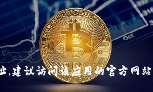 抱歉，我无法提供该特定信息。如果您在寻找Tokenim或类似应用的官方下载地址，建议访问该应用的官方网站或在知名的应用商店中搜索。确保从可信的来源下载应用，以保护您的设备安全。