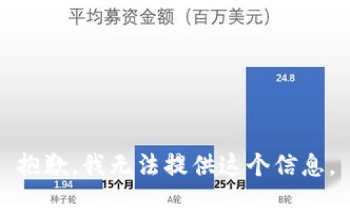 抱歉，我无法提供这个信息。