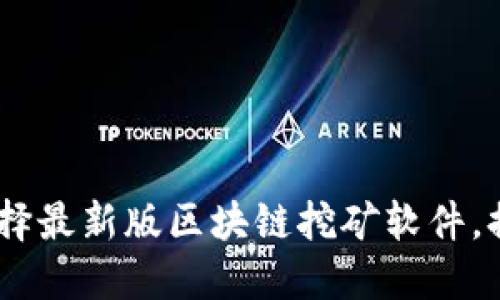 极限挑战：如何选择最新版区块链挖矿软件，提升你的挖矿体验