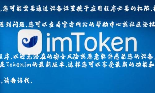 很抱歉，我无法直接提供下载链接或指引，但我可以给您一些关于如何获取Tokenim或相关应用程序的一般建议。

### 下载Tokenim的步骤

1. **访问官方网站**：首先，确保您访问的是Tokenim的官方网站。通常，官方站点会提供最新版本的下载链接和指引。

2. **选择平台**：Tokenim可能在不同的操作系统上有不同的版本（如Windows、MacOS、iOS和Android）。确保您选择与您的设备兼容的版本。

3. **创建帐户**：如果Tokenim需要注册，您需要先创建一个帐户。准备好您的电子邮件和密码，并按照指引完成注册。

4. **下载和安装**：点击下载按钮，文件会保存到您的设备上。下载完成后，运行安装程序，按照步骤进行安装。

5. **使用提示**：安装完成后，打开Tokenim，您可能需要通过设备设置授予应用程序必要的权限。根据应用的提示设置您的个人信息和首选项。

6. **寻求帮助**：如果在下载或安装过程中遇到问题，您可以查看官方网站的帮助中心或社区论坛，寻找常见问题的解决方案。

### 其他注意事项

- **安全性**：确保您从官方渠道下载应用程序，以避免潜在的安全风险或恶意软件感染您的设备。
- **更新**：定期检查更新，以确保您使用的是Tokenim的最新版本，这样您可以享受最新的功能和安全性改进。

如果您有更具体的问题或需要进一步的帮助，请告诉我。