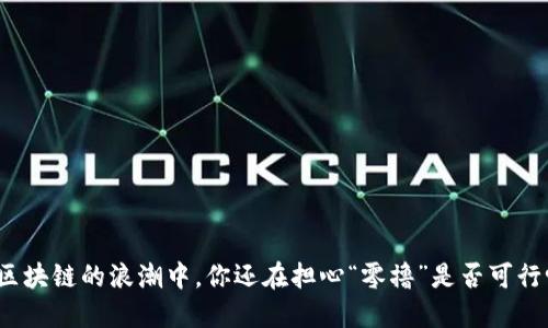 在区块链的浪潮中，你还在担心“零撸”是否可行吗？