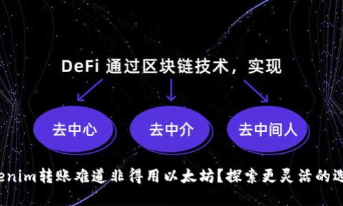Tokenim转账难道非得用以太坊？探索更灵活的选择！