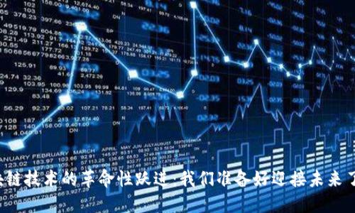 区块链技术的革命性跃进：我们准备好迎接未来了吗？