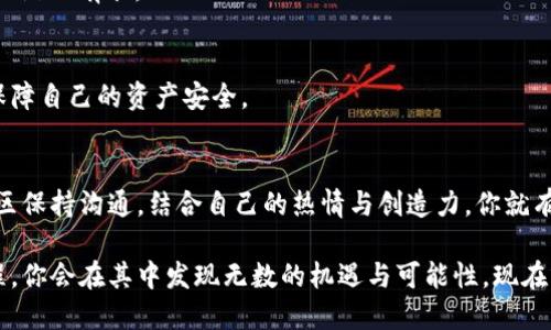 bianqiang什么游戏能让你轻松赚取区块链币？/bianqiang
区块链游戏, 赚币, NFT/guanjianci

引言：区块链游戏的新革命
在数字时代，游戏不再仅仅是休闲娱乐的工具，它们已经演变成一个充满机遇的生态系统。尤其是区块链技术的兴起，让玩家们不仅能享受游戏的乐趣，还能通过参与获得加密货币的收益。想象一下，你在享受精彩的游戏体验的同时，口袋里也慢慢变得鼓鼓的。这种“赚钱”的模式让很多人感到兴奋与期待。

区块链游戏的本质
区块链游戏的核心在于“去中心化”。与传统游戏不同，区块链游戏在区块链上进行交易和记录，确保了玩家对虚拟物品的真正拥有权。这种透明度和安全性，为玩家带来了全新的体验。在区块链游戏中，玩家可以通过完成游戏任务、交易虚拟物品或进行其他活动而获得加密货币，甚至是价值不菲的NFT（非同质化代币）。

几种热门的区块链游戏
如果你对赚取区块链币充满好奇，以下这些游戏可能会吸引你的目光：

h41. Axie Infinity/h4
Axie Infinity是目前最受欢迎的区块链游戏之一。玩家在这个游戏中养成、繁殖和战斗可爱的虚拟生物“Axie”。每只Axie都是一个独特的NFT，玩家可以在市场上交易，甚至可以通过参加比赛赢得ETH（以太坊）。游戏的经济系统相对完善，许多玩家通过参与游戏而获得相当可观的收益。

h42. The Sandbox/h4
The Sandbox是一个虚拟世界，玩家可以在其中创建、拥有和交易他们的游戏内容。它为创作者提供了工具，允许他们制作自己的NFT，并通过销售这些作品赚取收益。对于热衷于创作的玩家来说，这无疑是一个绝佳的平台，能将自己的创造力与收益结合。

h43. Decentraland/h4
在Decentraland中，玩家可以购买、销售和开发虚拟土地。这是一个基于以太坊的虚拟现实平台，用户可以在这里建立自己的房产、举办活动，甚至搭建商店。拥有土地的用户可以通过租赁或者出售来赚钱，是个投资与娱乐并重的理想选择。

如何入门：需要了解的事项
虽然区块链游戏吸引人，但也有一些关键点需要玩家在入门前了解：

h41. 了解加密货币/h4
在进入区块链游戏之前，首先需要对加密货币有一定的了解。如何购买、存储、转账，以及安全使用这些币种，都是必须掌握的技能。你可能会花些时间来熟悉这些知识，但这对于后续的游戏体验和收益是极为重要的。

h42. 选择合适的平台/h4
各种区块链游戏通常依赖于特定的区块链网络，如以太坊、Binance Smart Chain等。在选择游戏时，确保你所选的平台与游戏兼容，并且拥有良好的用户口碑和技术支持。

h43. 关注社区动态/h4
区块链游戏的社区通常非常活跃，了解游戏的最新动态、更新和活动，可以帮助你获得更多的收益机会。参与社区讨论，跟随那些经验丰富的玩家，会让你少走很多弯路。

风险与挑战：不要忽视的现实
虽然区块链游戏有很多诱人的机会，但也有它的风险和挑战：

h41. 市场波动/h4
加密货币市场具有高度的不稳定性，游戏币的价值可能随时波动。即便你在游戏中赚取了可观的收益，如果未能在合适的时机出售，那么可能会出现亏损。

h42. 技术障碍/h4
不论是钱包设置、智能合约交易还是进行NFT交易，技术方面的障碍可能会使一些新手感到沮丧。因此，熟悉技术细节会让你在游戏中更加游刃有余。

h43. 诈骗与安全风险/h4
随着区块链游戏的兴起，针对玩家的诈骗行为也在增加。保持警惕，不要轻易相信过于美好的承诺，要确保选择经过验证的平台与项目，保障自己的资产安全。

总结：收益与乐趣并重的选择
总的来说，区块链游戏是一个充满潜力的领域，结合了娱乐和经济收益的双重享受。尽管前路有风险，但只要你做好功课，谨慎投资，与社区保持沟通，结合自己的热情与创造力，你就有机会在这个新兴的领域中大展拳脚。

当然，最重要的是，享受游戏带来的乐趣，不要让盈利的目标蒙蔽了自己的初心。在享受游戏的同时，将这一切视为一种探索和学习的过程，你会在其中发现无数的机遇与可能性。现在就开始你的区块链游戏之旅吧，或许下一次的成功，正等待着你去发现！