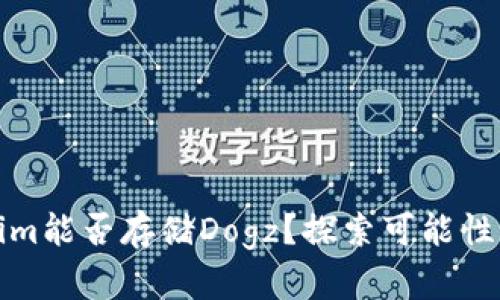 Tokenim能否存储Dogz？探索可能性与挑战