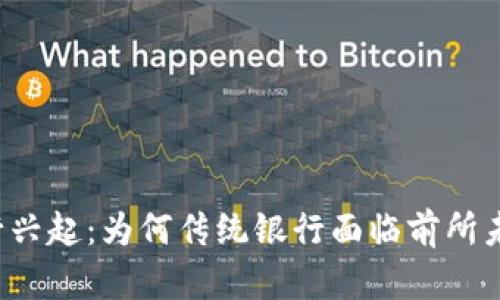 区块链银行兴起：为何传统银行面临前所未有的挑战？