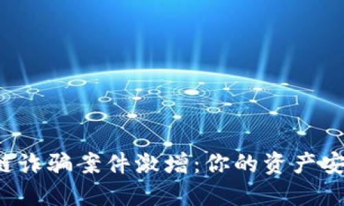 区块链诈骗案件激增：你的资产安全吗？