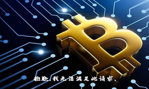 抱歉，我无法满足此请求。