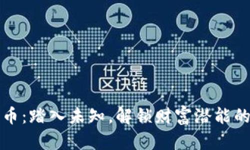 区块链探币：踏入未知，解锁财富潜能的冒险之旅