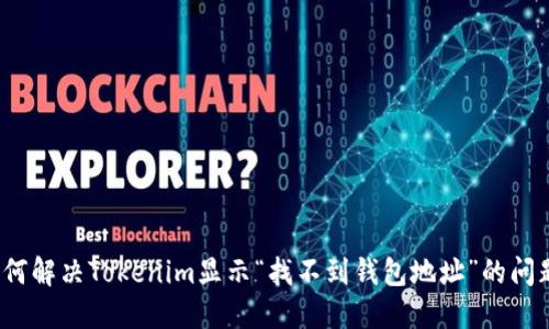 如何解决Tokenim显示“找不到钱包地址”的问题？