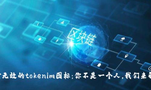 面对无效的tokenim图标：你不是一个人，我们来解决！