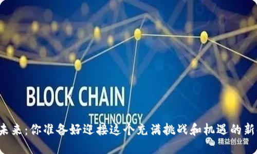 区块链未来：你准备好迎接这个充满挑战和机遇的新时代吗？