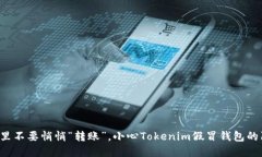 被窝里不要悄悄“转账”，小心Tokenim假冒钱包的